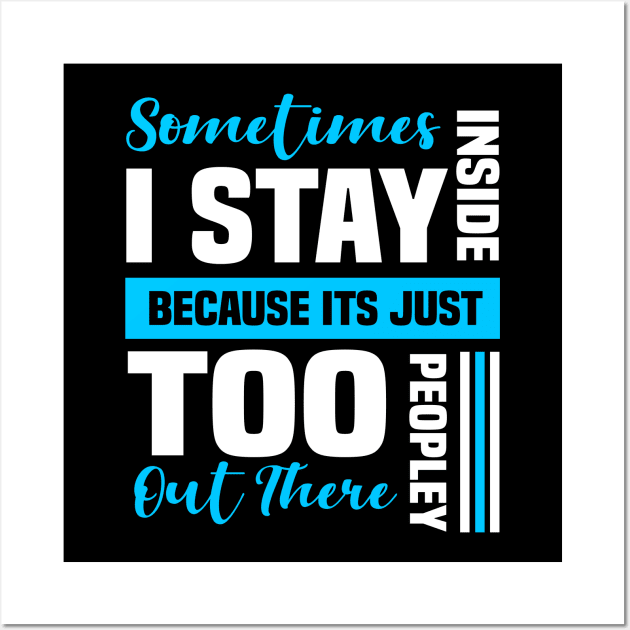 Sometimes i stay inside because it's just too Peopley out there Wall Art by TundC Design